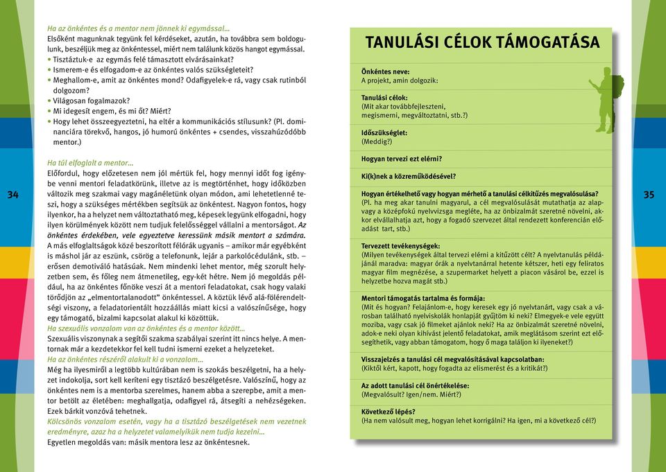 Odafigyelek-e rá, vagy csak rutinból dolgozom? Világosan fogalmazok? Mi idegesít engem, és mi őt? Miért? Hogy lehet összeegyeztetni, ha eltér a kommunikációs stílusunk? (Pl.