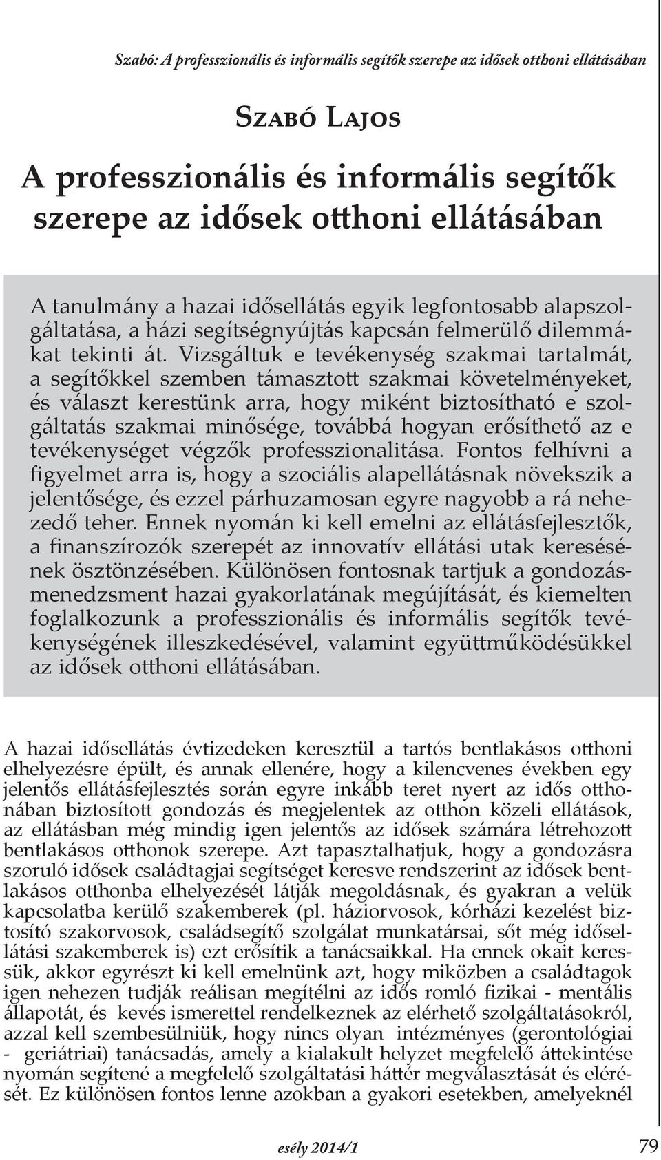 Vizsgáltuk e tevékenység szakmai tartalmát, a segítőkkel szemben támasztott szakmai követelményeket, és választ kerestünk arra, hogy miként biztosítható e szolgáltatás szakmai minősége, továbbá