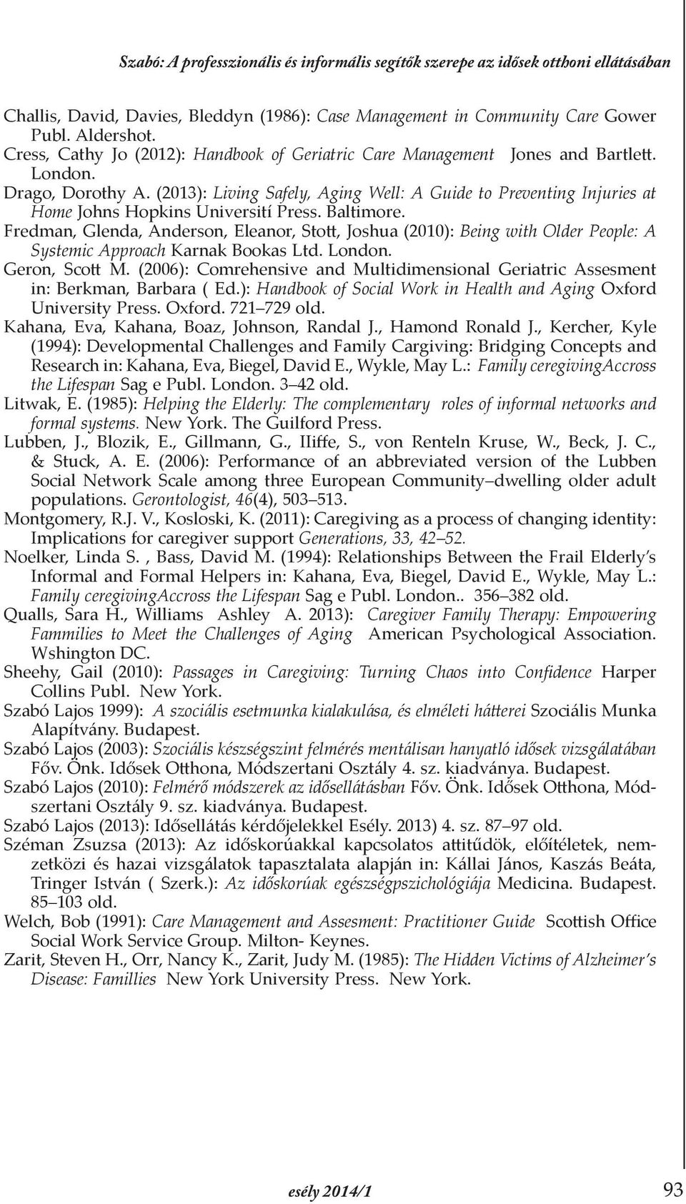 Fredman, Glenda, Anderson, Eleanor, Stott, Joshua (2010): Being with Older People: A Systemic Approach Karnak Bookas Ltd. London. Geron, Scott M.