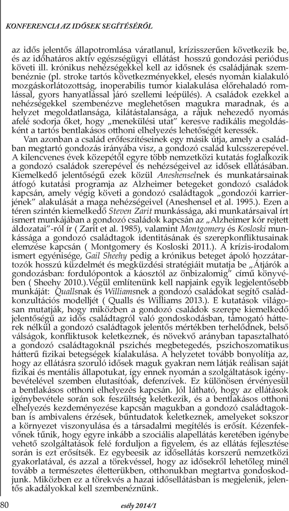 stroke tartós következményekkel, elesés nyomán kialakuló mozgáskorlátozottság, inoperabilis tumor kialakulása előrehaladó romlással, gyors hanyatlással járó szellemi leépülés).