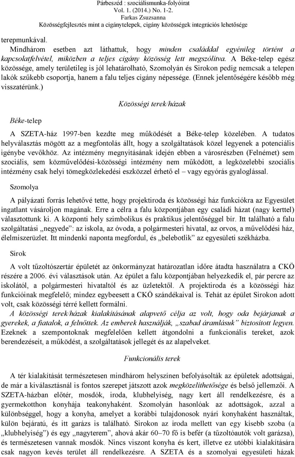 (Ennek jelentőségére később még visszatérünk.) Béke-telep Közösségi terek/házak A SZETA-ház 1997-ben kezdte meg működését a Béke-telep közelében.