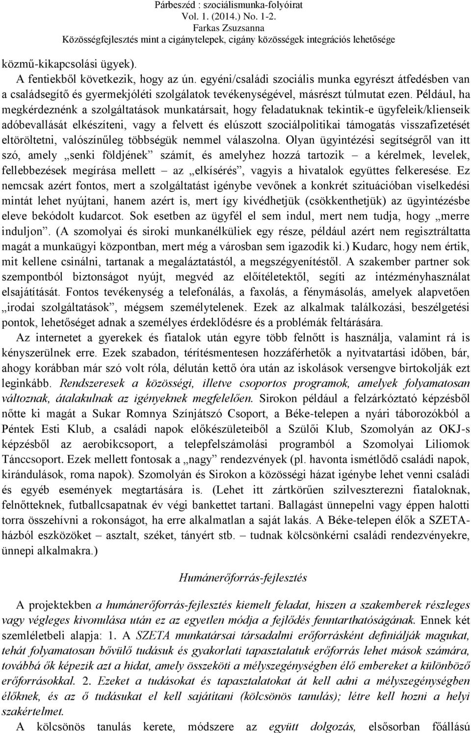 Például, ha megkérdeznénk a szolgáltatások munkatársait, hogy feladatuknak tekintik-e ügyfeleik/klienseik adóbevallását elkészíteni, vagy a felvett és elúszott szociálpolitikai támogatás