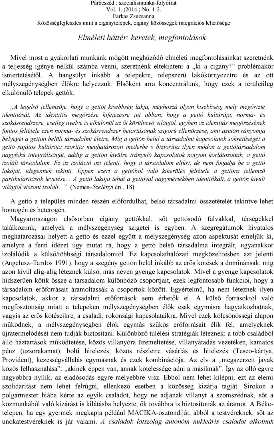 Elsőként arra koncentrálunk, hogy ezek a területileg elkülönülő telepek gettók. A legelső jellemzője, hogy a gettót kisebbség lakja, méghozzá olyan kisebbség, mely megőrizte identitását.