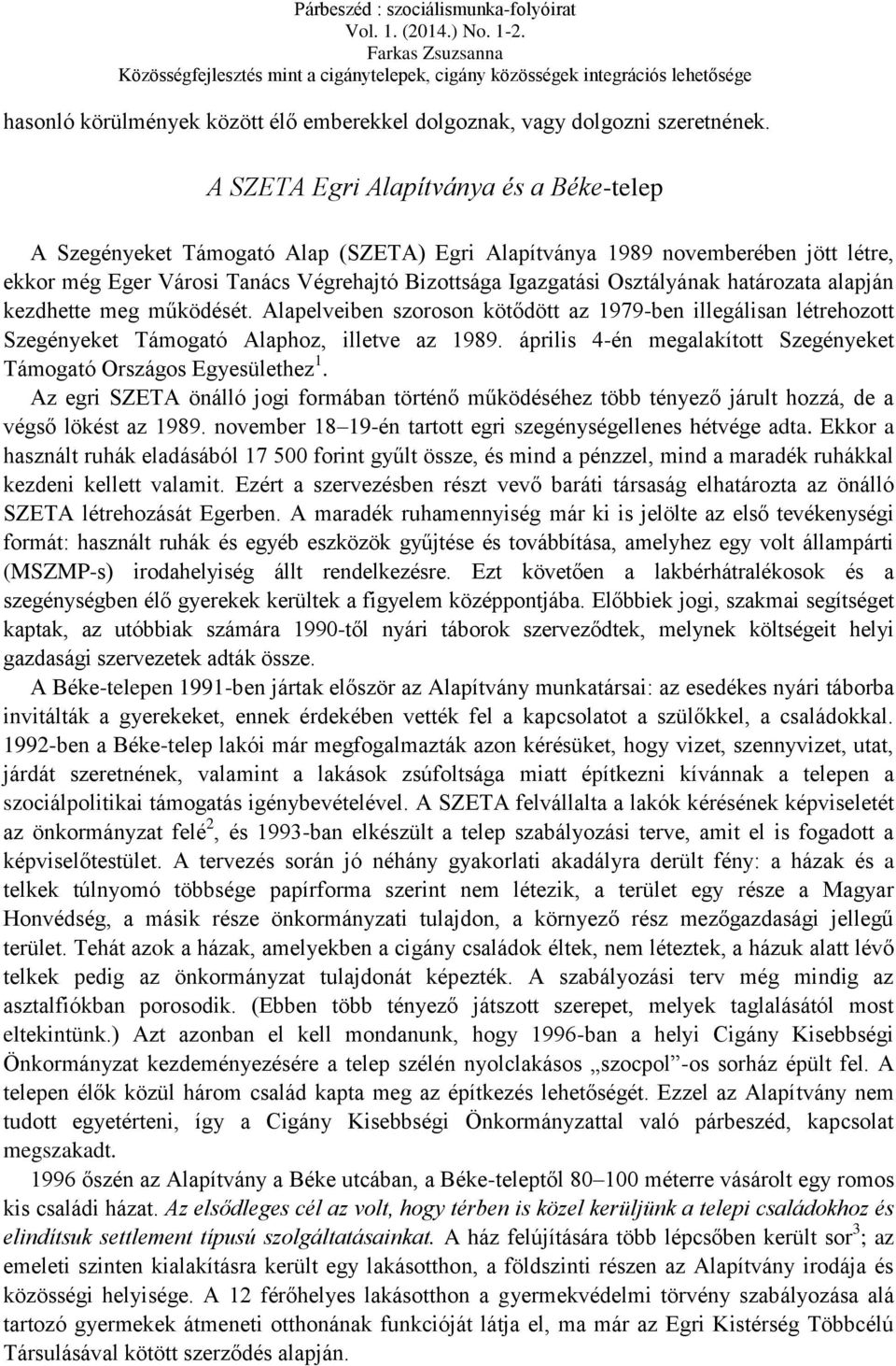 határozata alapján kezdhette meg működését. Alapelveiben szoroson kötődött az 1979-ben illegálisan létrehozott Szegényeket Támogató Alaphoz, illetve az 1989.