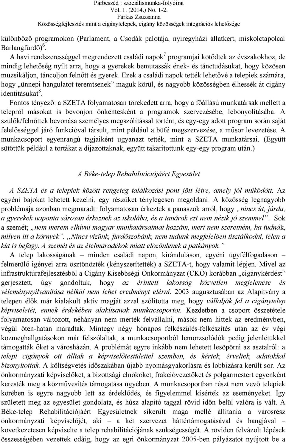 táncoljon felnőtt és gyerek. Ezek a családi napok tették lehetővé a telepiek számára, hogy ünnepi hangulatot teremtsenek maguk körül, és nagyobb közösségben élhessék át cigány identitásukat 8.