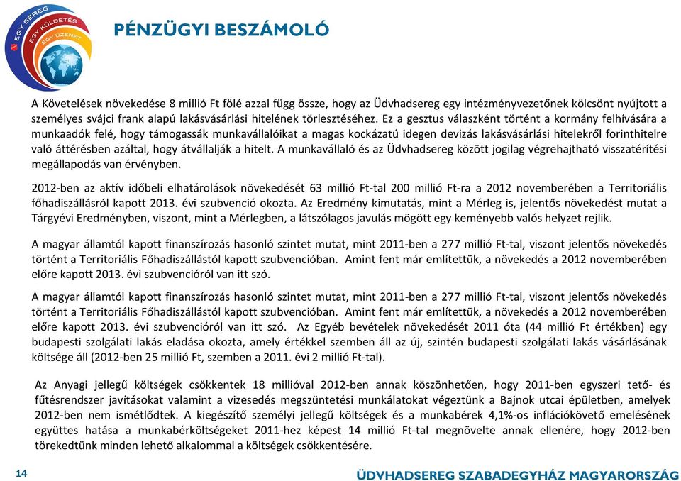 Ez a gesztus válaszként történt a kormány felhívására a munkaadók felé, hogy támogassák munkavállalóikat a magas kockázatú idegen devizás lakásvásárlási hitelekről forinthitelre való áttérésben