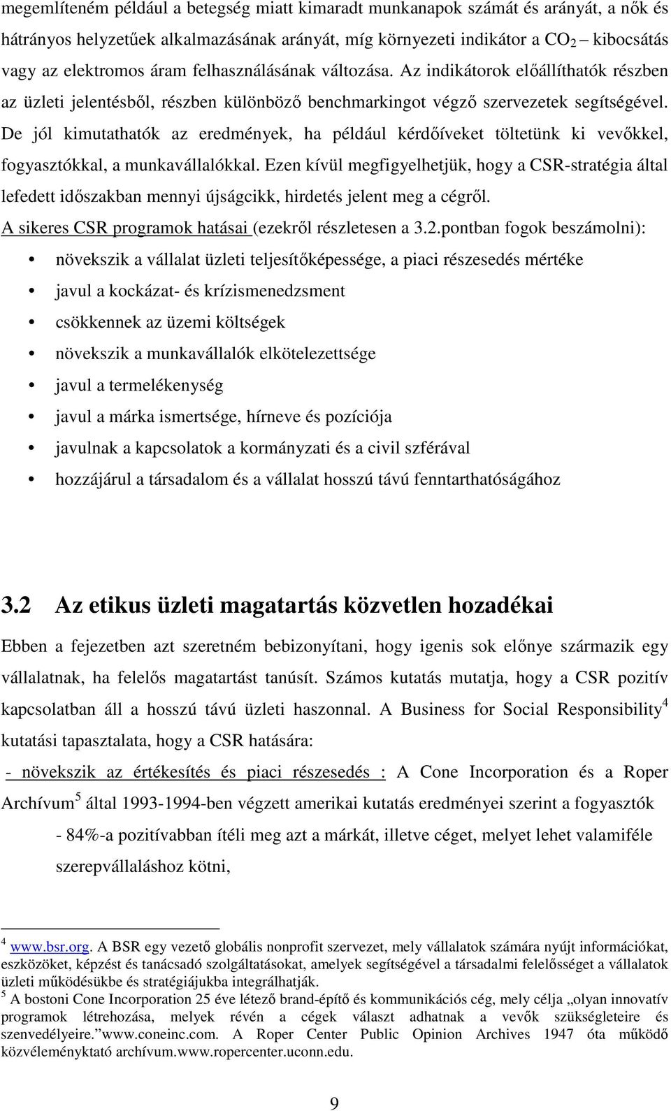 De jól kimutathatók az eredmények, ha például kérdıíveket töltetünk ki vevıkkel, fogyasztókkal, a munkavállalókkal.