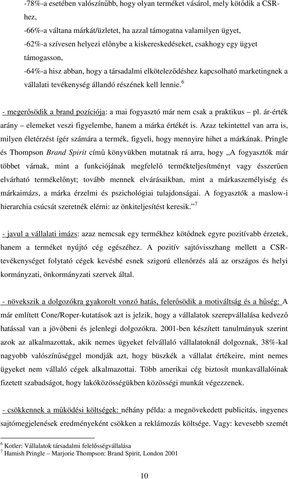 6 - megerısödik a brand pozíciója: a mai fogyasztó már nem csak a praktikus pl. ár-érték arány elemeket veszi figyelembe, hanem a márka értékét is.