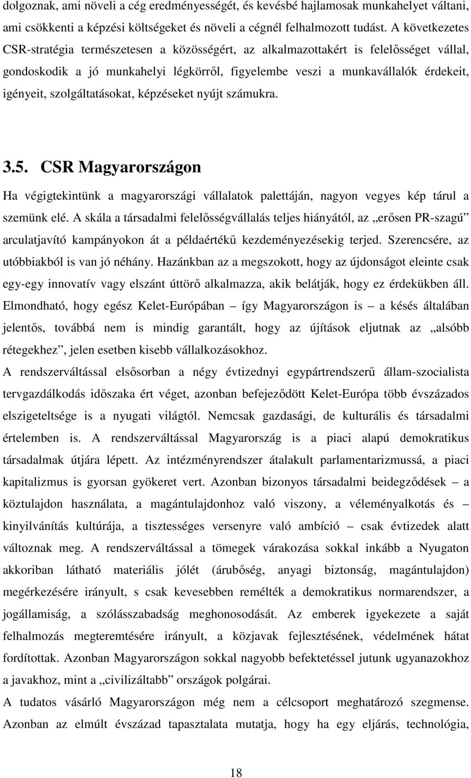 szolgáltatásokat, képzéseket nyújt számukra. 3.5. CSR Magyarországon Ha végigtekintünk a magyarországi vállalatok palettáján, nagyon vegyes kép tárul a szemünk elé.