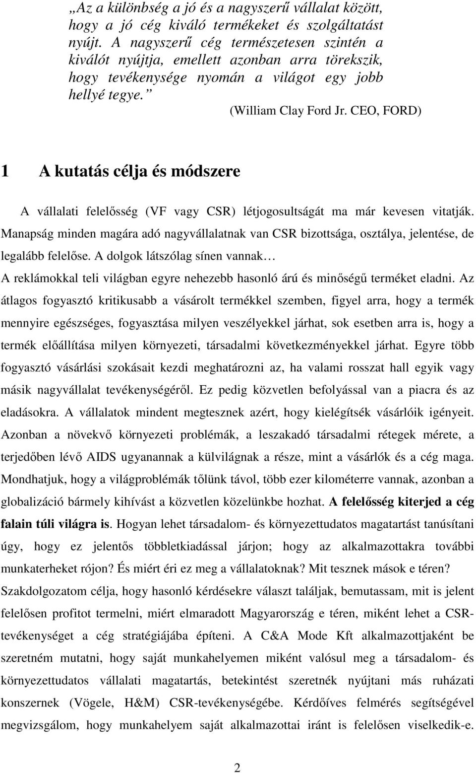 CEO, FORD) 1 A kutatás célja és módszere A vállalati felelısség (VF vagy CSR) létjogosultságát ma már kevesen vitatják.