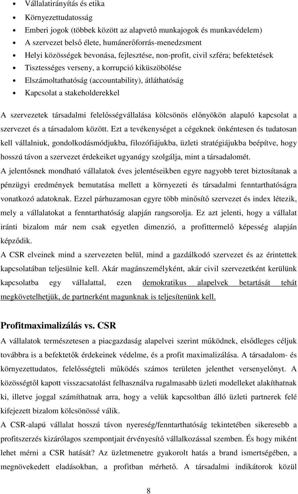 társadalmi felelısségvállalása kölcsönös elınyökön alapuló kapcsolat a szervezet és a társadalom között.