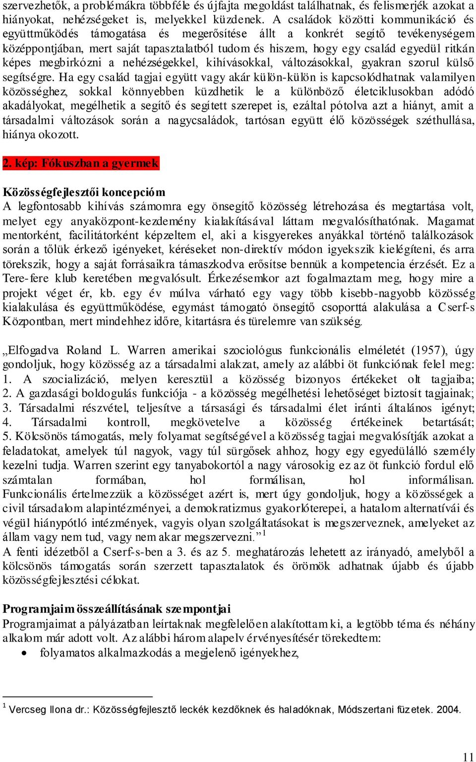 ritkán képes megbirkózni a nehézségekkel, kihívásokkal, változásokkal, gyakran szorul külső segítségre.