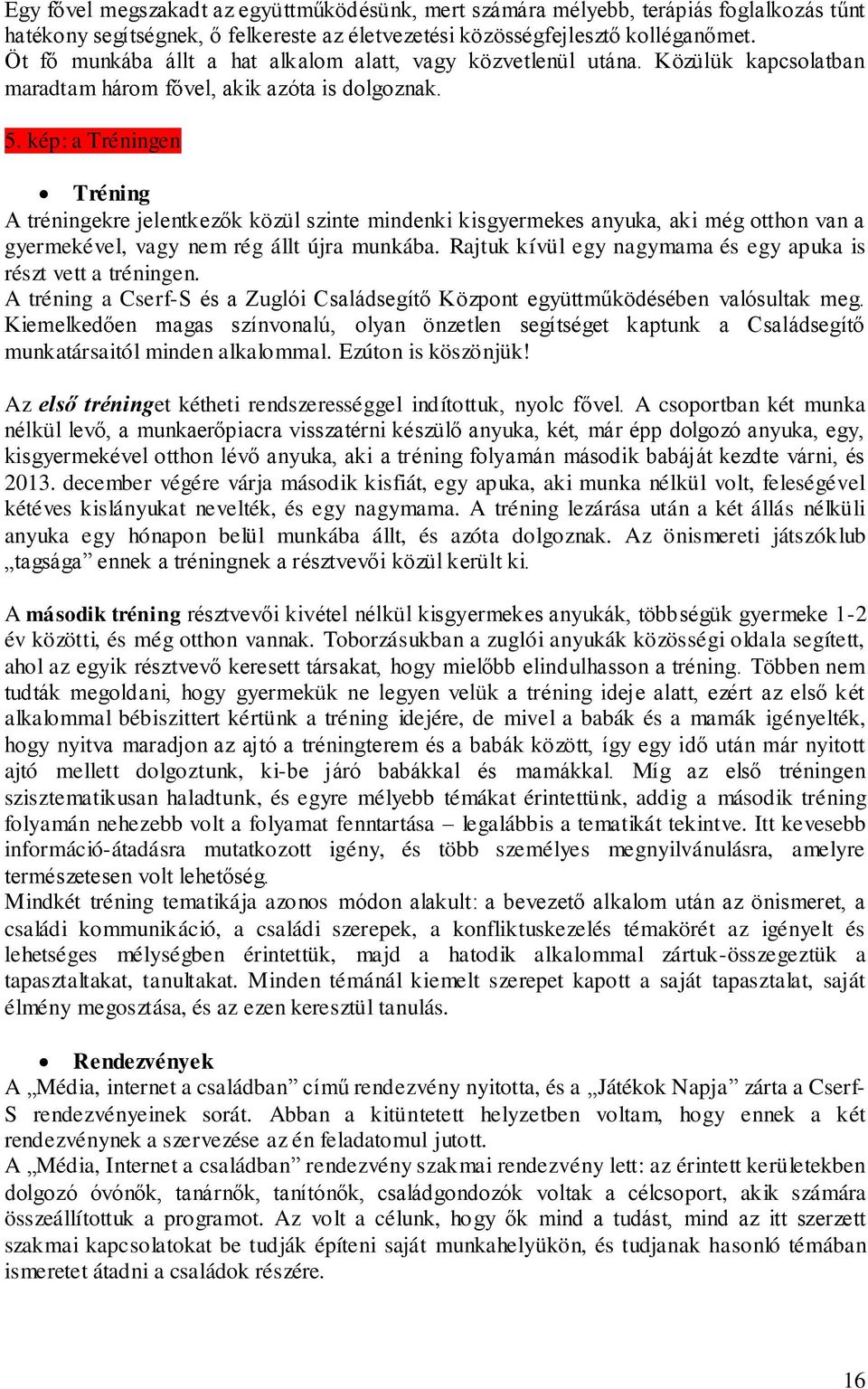 kép: a Tréningen Tréning A tréningekre jelentkezők közül szinte mindenki kisgyermekes anyuka, aki még otthon van a gyermekével, vagy nem rég állt újra munkába.