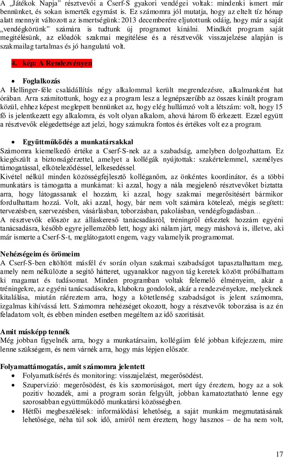 Mindkét program saját megítélésünk, az előadók szakmai megítélése és a résztvevők visszajelzése alapján is szakmailag tartalmas és jó hangulatú volt. 4.