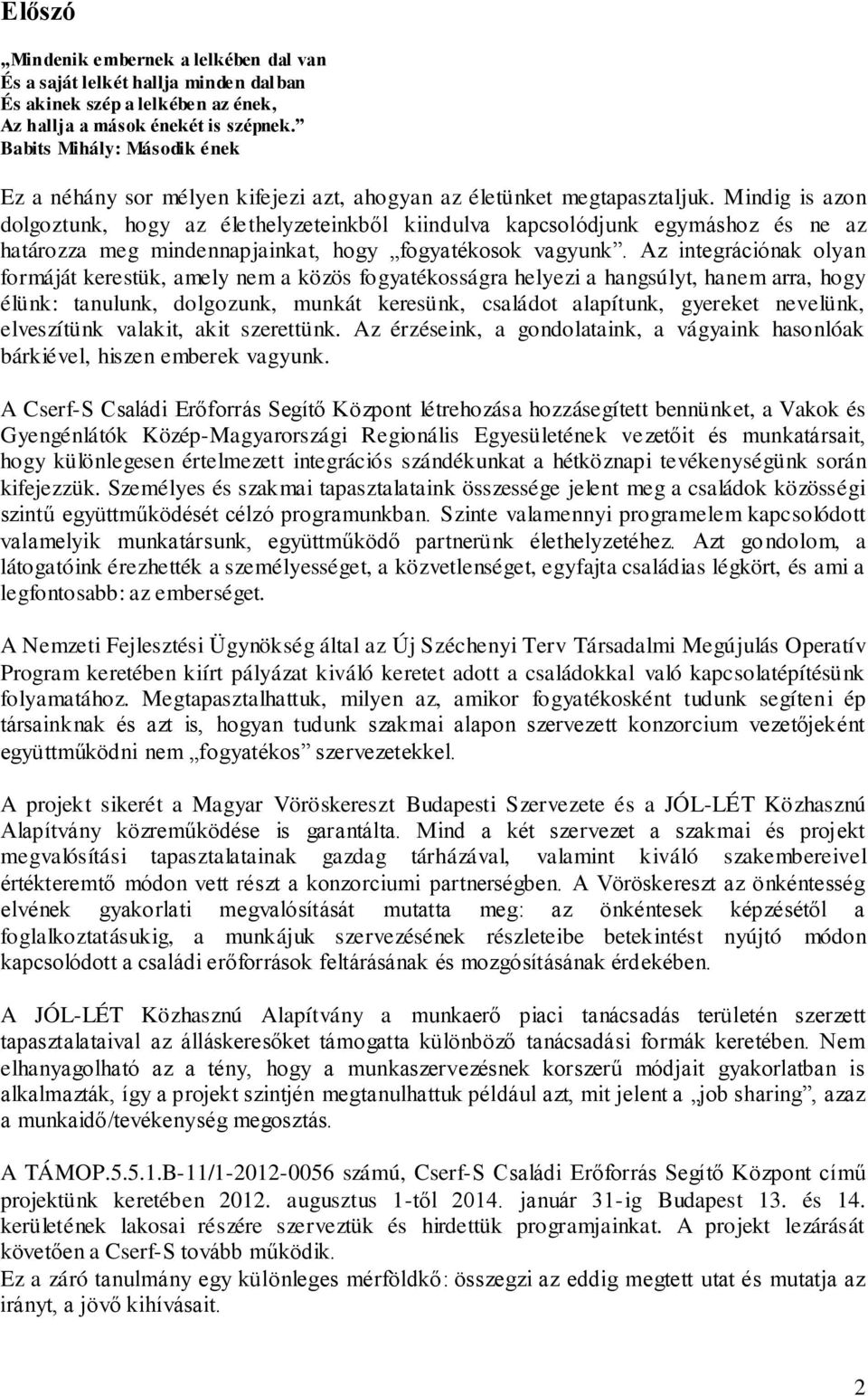 Mindig is azon dolgoztunk, hogy az élethelyzeteinkből kiindulva kapcsolódjunk egymáshoz és ne az határozza meg mindennapjainkat, hogy fogyatékosok vagyunk.