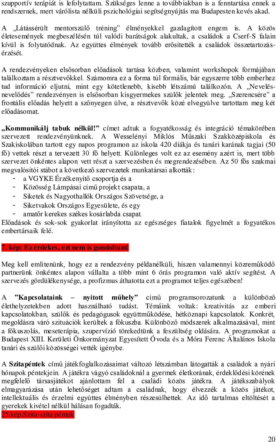 Az együttes élmények tovább erősítették a családok összetartozásérzését. A rendezvényeken elsősorban előadások tartása közben, valamint workshopok formájában találkoztam a résztvevőkkel.