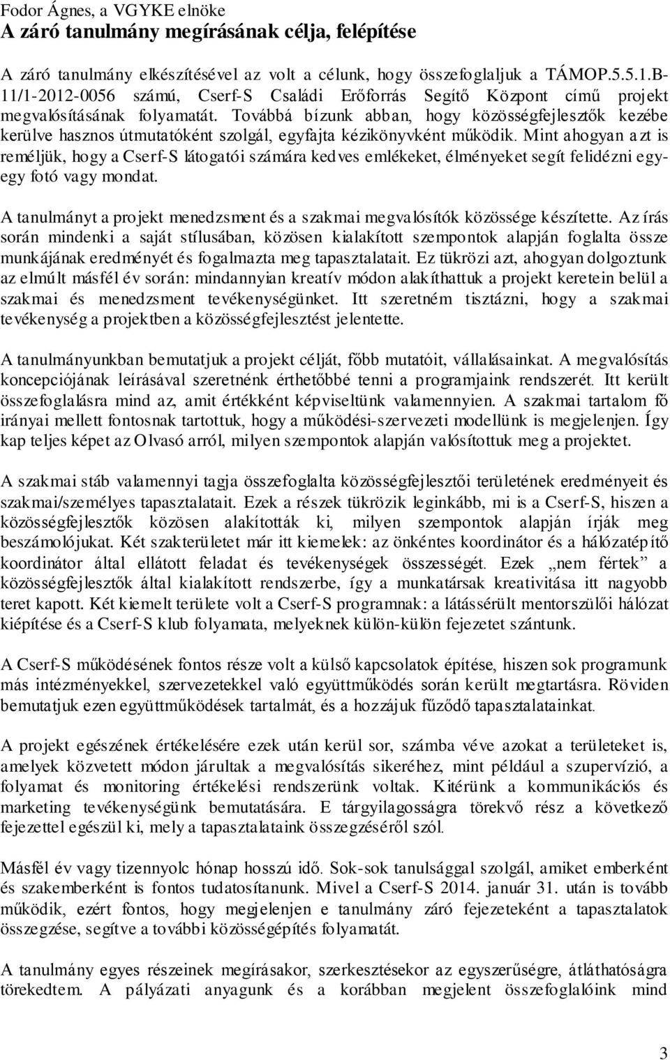 Továbbá bízunk abban, hogy közösségfejlesztők kezébe kerülve hasznos útmutatóként szolgál, egyfajta kézikönyvként működik.