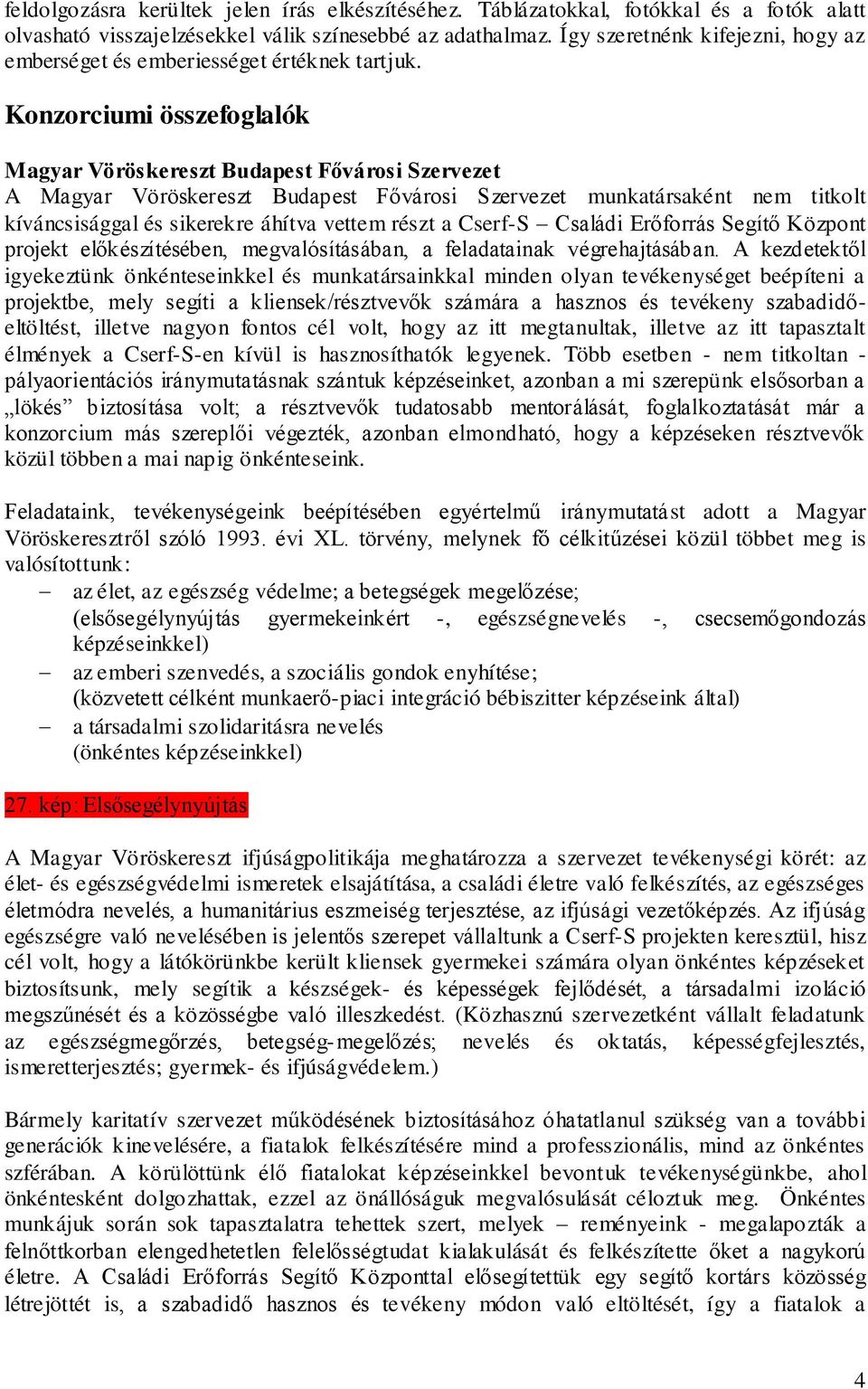 Konzorciumi összefoglalók Magyar Vöröskereszt Budapest Fővárosi Szervezet A Magyar Vöröskereszt Budapest Fővárosi Szervezet munkatársaként nem titkolt kíváncsisággal és sikerekre áhítva vettem részt