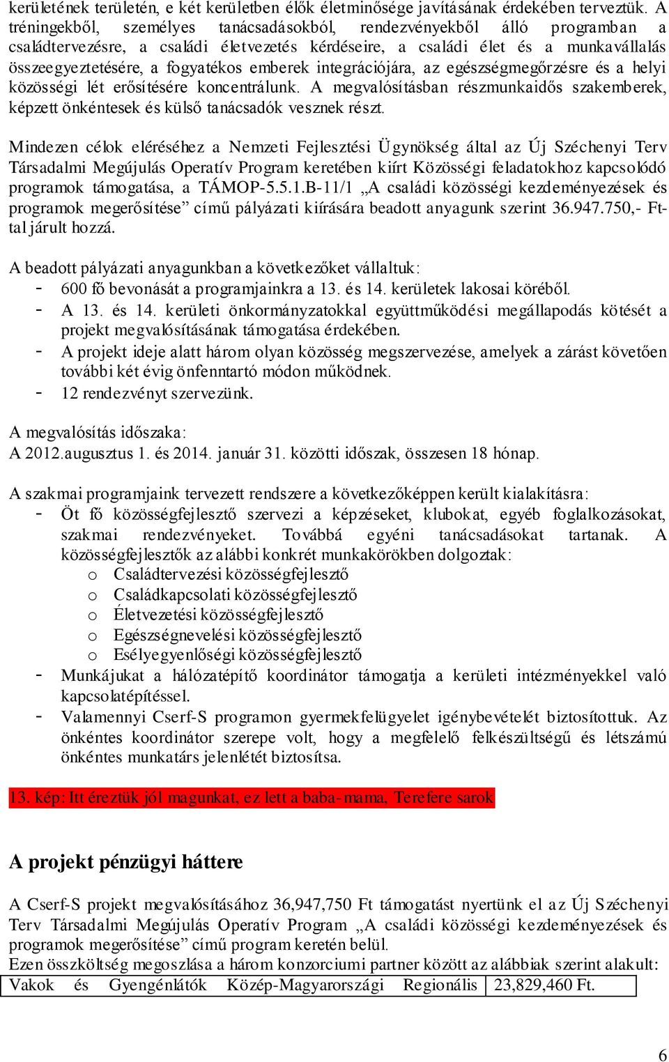 emberek integrációjára, az egészségmegőrzésre és a helyi közösségi lét erősítésére koncentrálunk. A megvalósításban részmunkaidős szakemberek, képzett önkéntesek és külső tanácsadók vesznek részt.