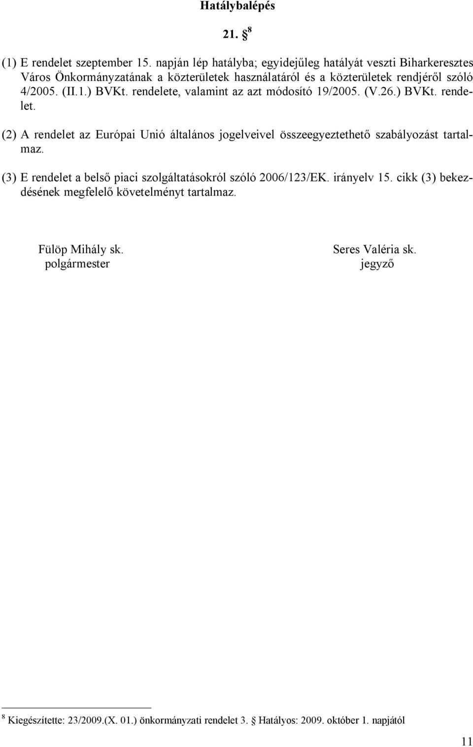 ) BVKt. rendelete, valamint az azt módosító 19/2005. (V.26.) BVKt. rendelet. (2) A rendelet az Európai Unió általános jogelveivel összeegyeztethető szabályozást tartalmaz.