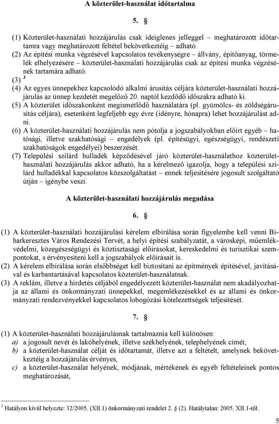 (3) 3 (4) Az egyes ünnepekhez kapcsolódó alkalmi árusítás céljára közterület-használati hozzájárulás az ünnep kezdetét megelőző 20. naptól kezdődő időszakra adható ki.