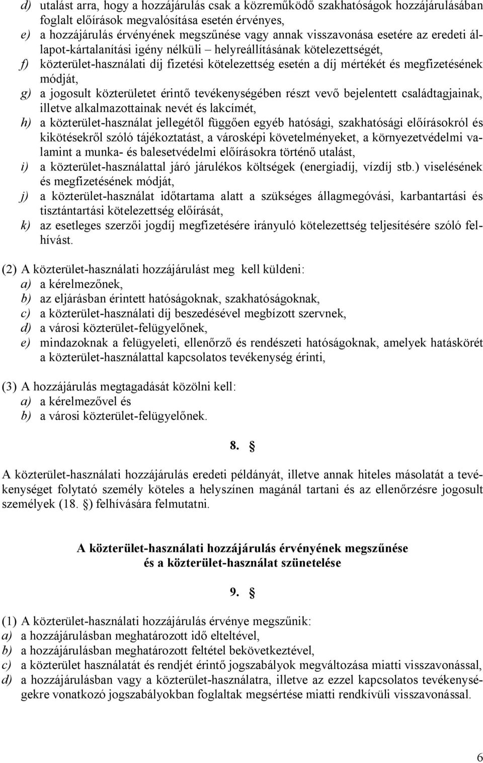 jogosult közterületet érintő tevékenységében részt vevő bejelentett családtagjainak, illetve alkalmazottainak nevét és lakcímét, h) a közterület-használat jellegétől függően egyéb hatósági,