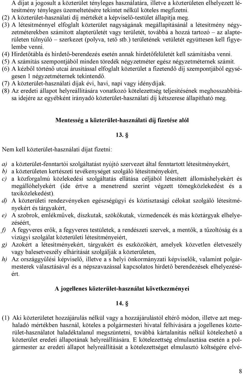 (3) A létesítménnyel elfoglalt közterület nagyságának megállapításánál a létesítmény négyzetméterekben számított alapterületét vagy területét, továbbá a hozzá tartozó az alapterületen túlnyúló