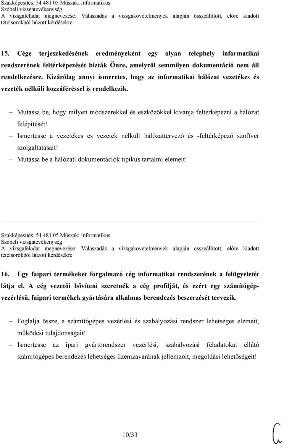 Mutassa be, hogy milyen módszerekkel és eszközökkel kívánja feltérképezni a hálózat felépítését! Ismertesse a vezetékes és vezeték nélküli hálózattervező és -feltérképező szoftver szolgáltatásait!