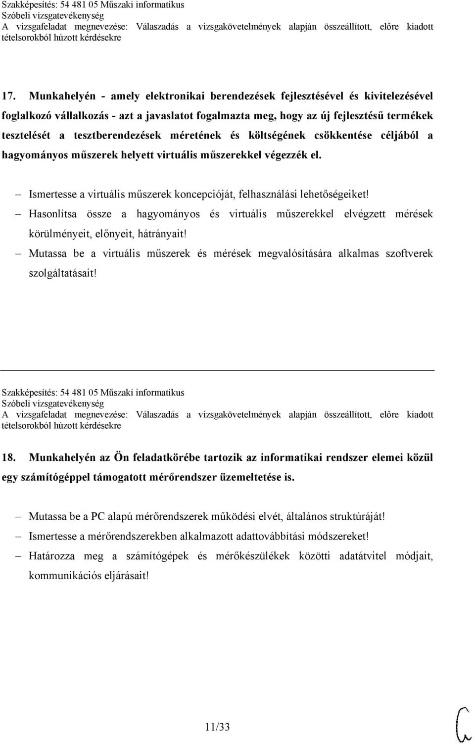 Ismertesse a virtuális műszerek koncepcióját, felhasználási lehetőségeiket! Hasonlítsa össze a hagyományos és virtuális műszerekkel elvégzett mérések körülményeit, előnyeit, hátrányait!