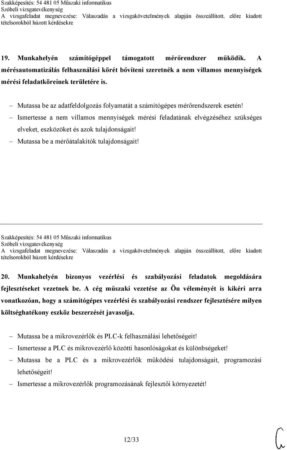 Ismertesse a nem villamos mennyiségek mérési feladatának elvégzéséhez szükséges elveket, eszközöket és azok tulajdonságait! Mutassa be a mérőátalakítók tulajdonságait!