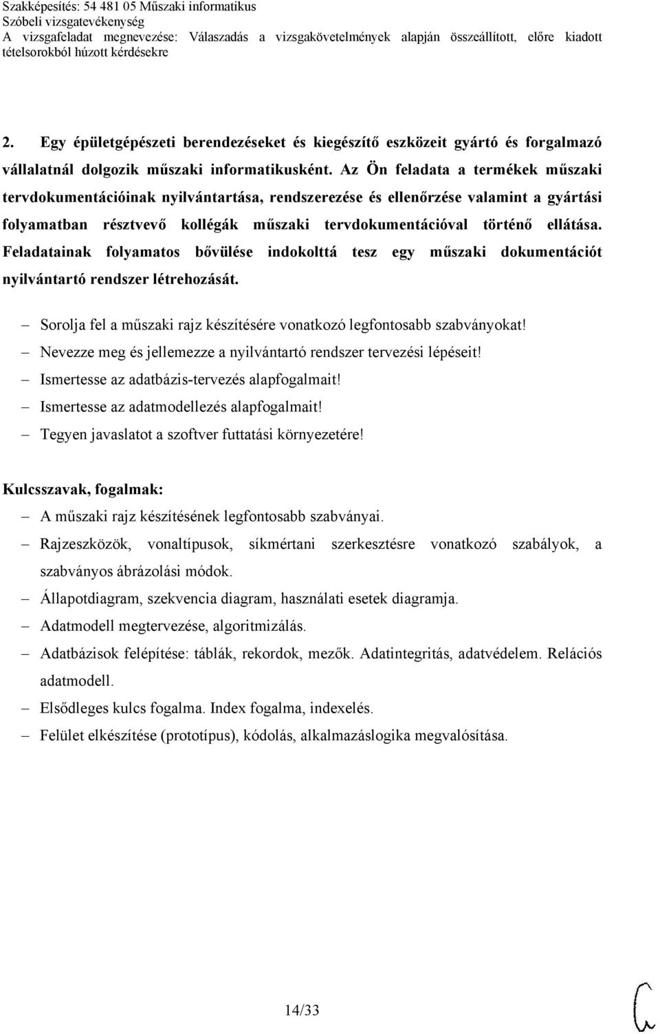 Feladatainak folyamatos bővülése indokolttá tesz egy műszaki dokumentációt nyilvántartó rendszer létrehozását. Sorolja fel a műszaki rajz készítésére vonatkozó legfontosabb szabványokat!