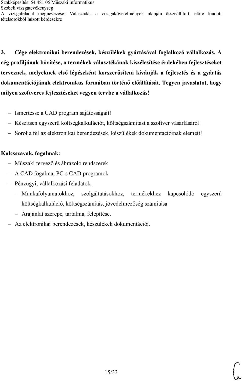 elektronikus formában történő előállítását. Tegyen javaslatot, hogy milyen szoftveres fejlesztéseket vegyen tervbe a vállalkozás! Ismertesse a CAD program sajátosságait!