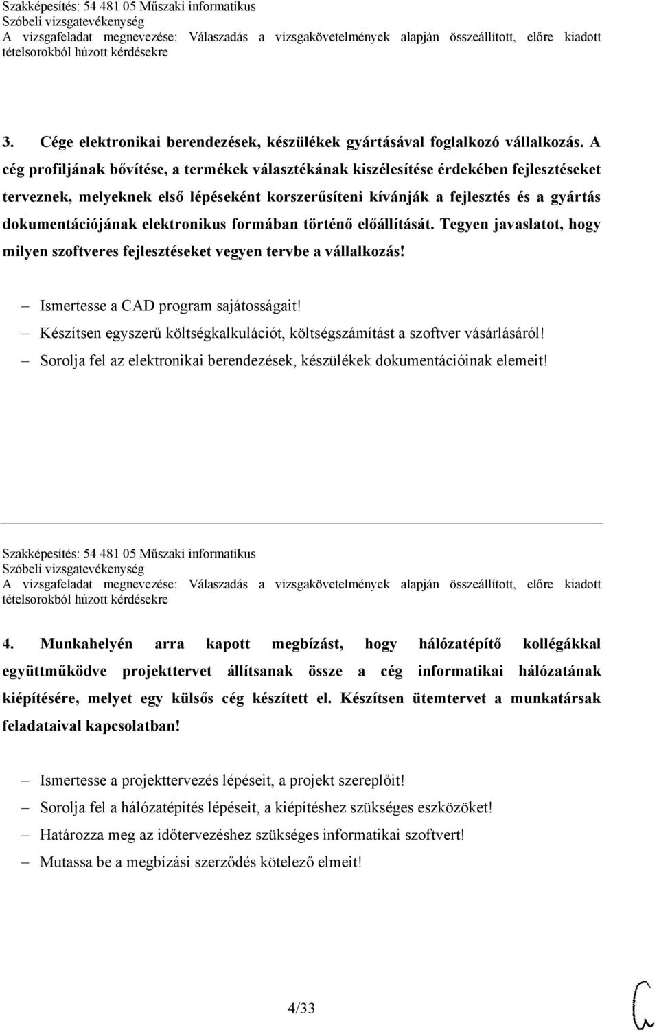 elektronikus formában történő előállítását. Tegyen javaslatot, hogy milyen szoftveres fejlesztéseket vegyen tervbe a vállalkozás! Ismertesse a CAD program sajátosságait!