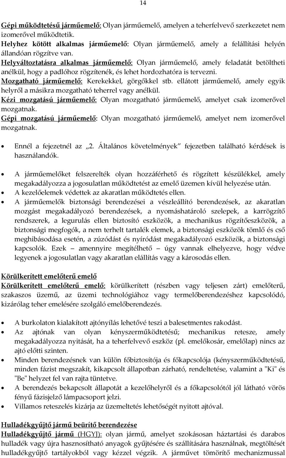 Helyváltoztatásra alkalmas járműemelő: Olyan járműemelő, amely feladatát betöltheti anélkül, hogy a padlóhoz rögzítenék, és lehet hordozhatóra is tervezni.