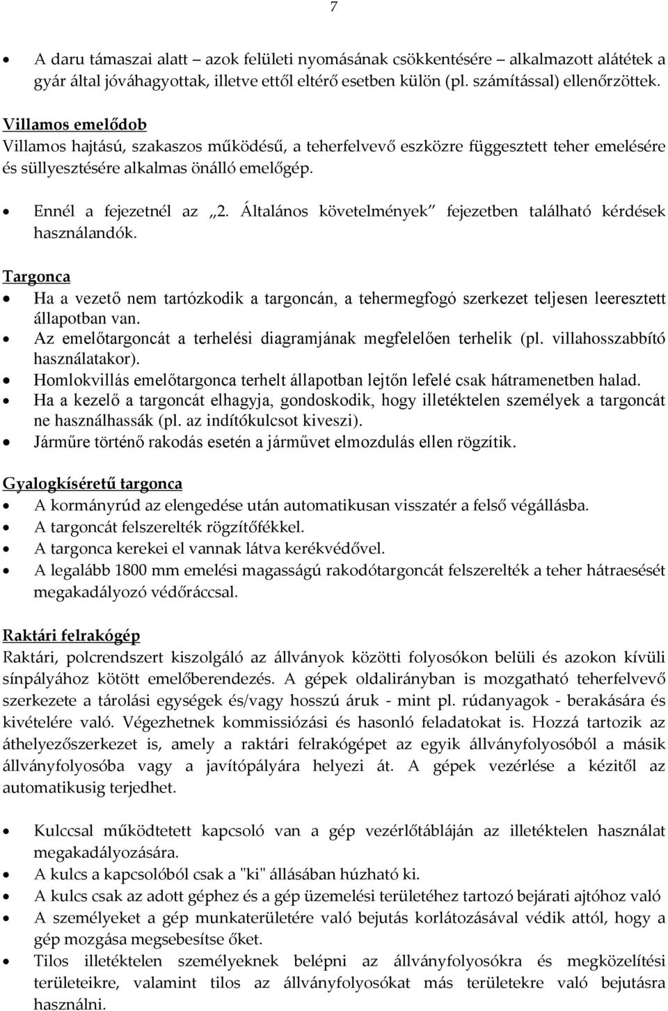 Általános követelmények fejezetben található kérdések használandók. Targonca Ha a vezető nem tartózkodik a targoncán, a tehermegfogó szerkezet teljesen leeresztett állapotban van.