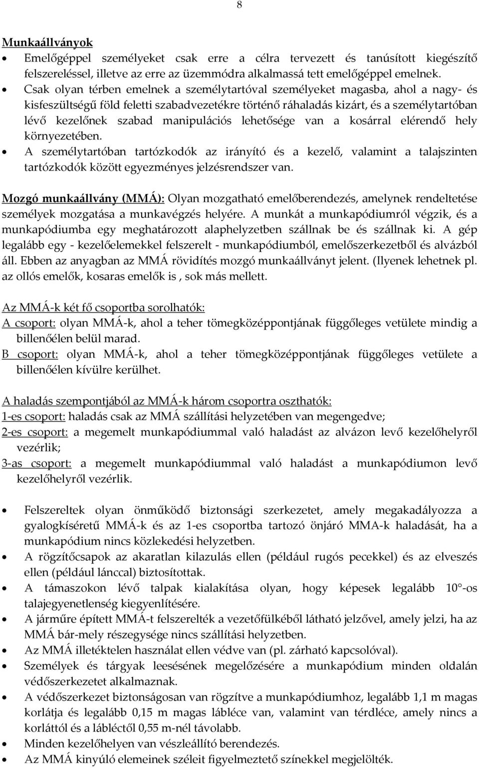 manipulációs lehetősége van a kosárral elérendő hely környezetében. A személytartóban tartózkodók az irányító és a kezelő, valamint a talajszinten tartózkodók között egyezményes jelzésrendszer van.