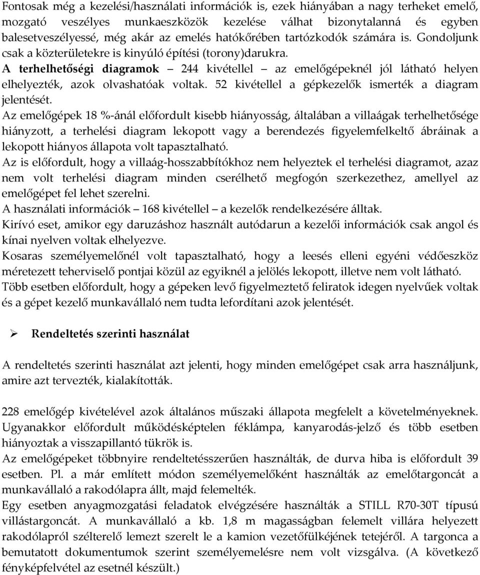 A terhelhetőségi diagramok 244 kivétellel az emelőgépeknél jól látható helyen elhelyezték, azok olvashatóak voltak. 52 kivétellel a gépkezelők ismerték a diagram jelentését.