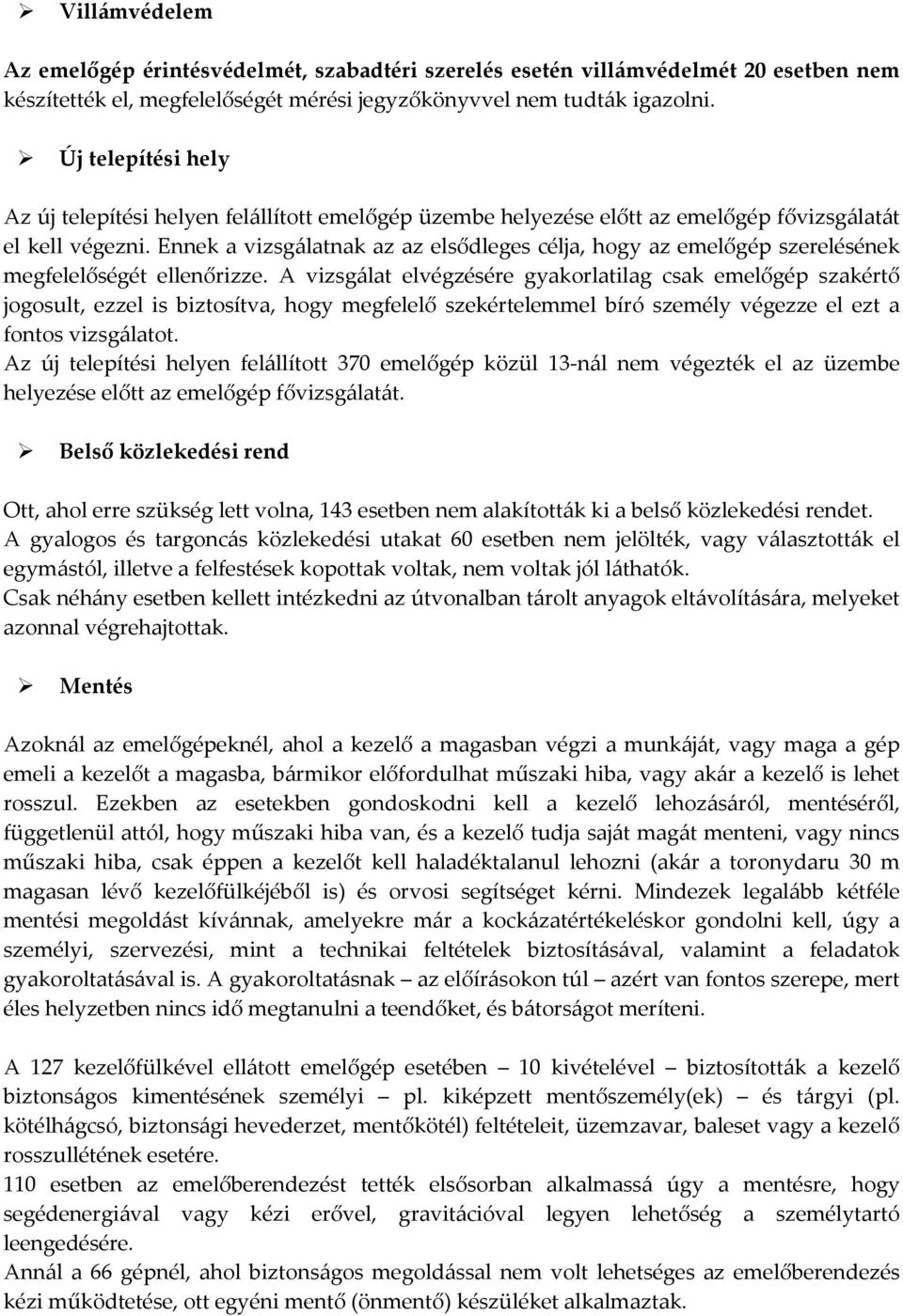 Ennek a vizsgálatnak az az elsődleges célja, hogy az emelőgép szerelésének megfelelőségét ellenőrizze.