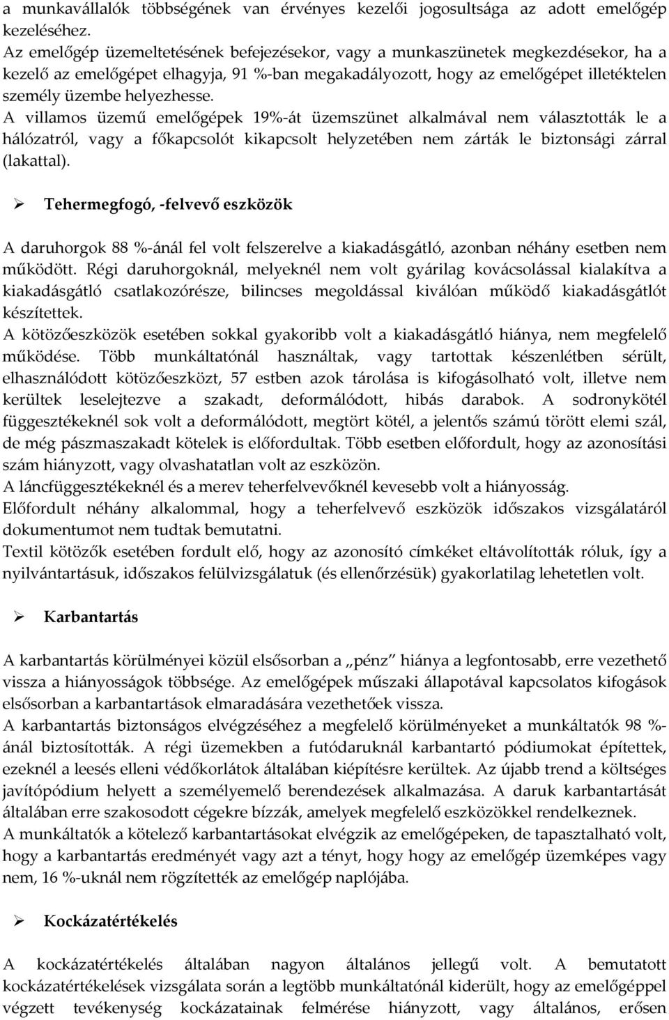 A villamos üzemű emelőgépek 19%-át üzemszünet alkalmával nem választották le a hálózatról, vagy a főkapcsolót kikapcsolt helyzetében nem zárták le biztonsági zárral (lakattal).