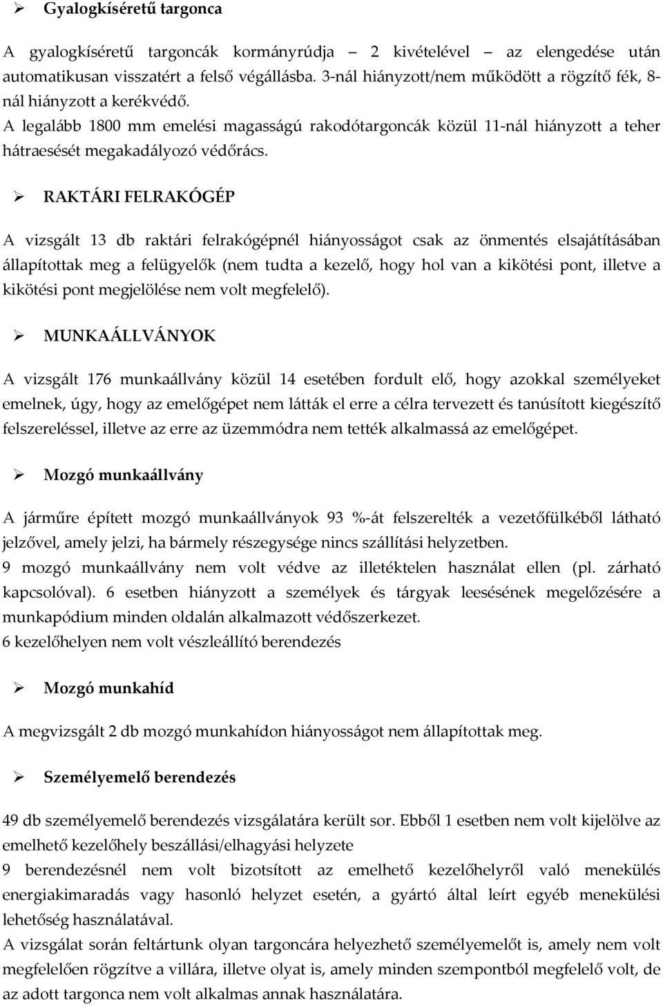 RAKTÁRI FELRAKÓGÉP A vizsgált 13 db raktári felrakógépnél hiányosságot csak az önmentés elsajátításában állapítottak meg a felügyelők (nem tudta a kezelő, hogy hol van a kikötési pont, illetve a