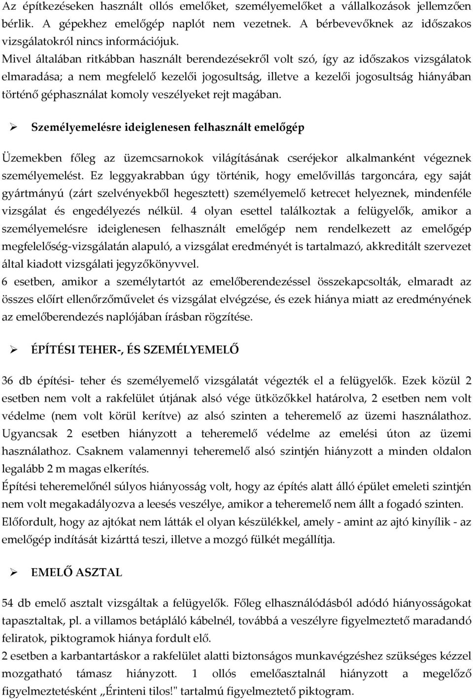 komoly veszélyeket rejt magában. Személyemelésre ideiglenesen felhasznált emelőgép Üzemekben főleg az üzemcsarnokok világításának cseréjekor alkalmanként végeznek személyemelést.