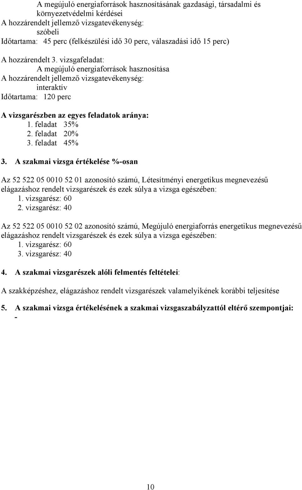 A szakmai vizsga értékelése %-osan Az 52 522 05 0010 52 01 azonosító számú, Létesítményi energetikus megnevezésű elágazáshoz rendelt vizsgarészek és ezek súlya a vizsga egészében: 1. vizsgarész: 60 2.