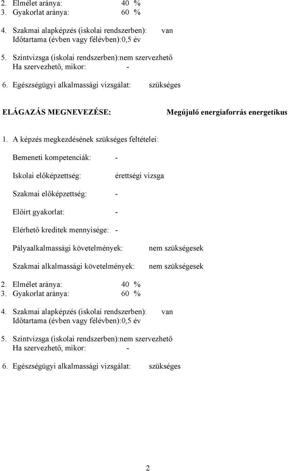 A képzés megkezdésének szükséges feltételei: Bemeneti kompetenciák: - Iskolai előképzettség: érettségi vizsga Szakmai előképzettség: - Előírt gyakorlat: - Elérhető kreditek mennyisége: -