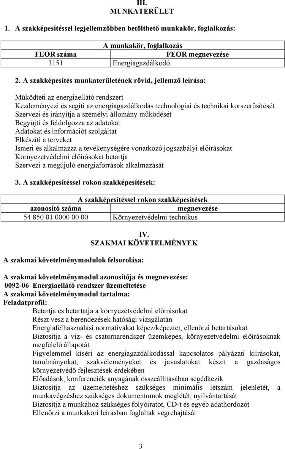 irányítja a személyi állomány működését Begyűjti és feldolgozza az adatokat Adatokat és információt szolgáltat Elkészíti a terveket Ismeri és alkalmazza a tevékenységére vonatkozó jogszabályi