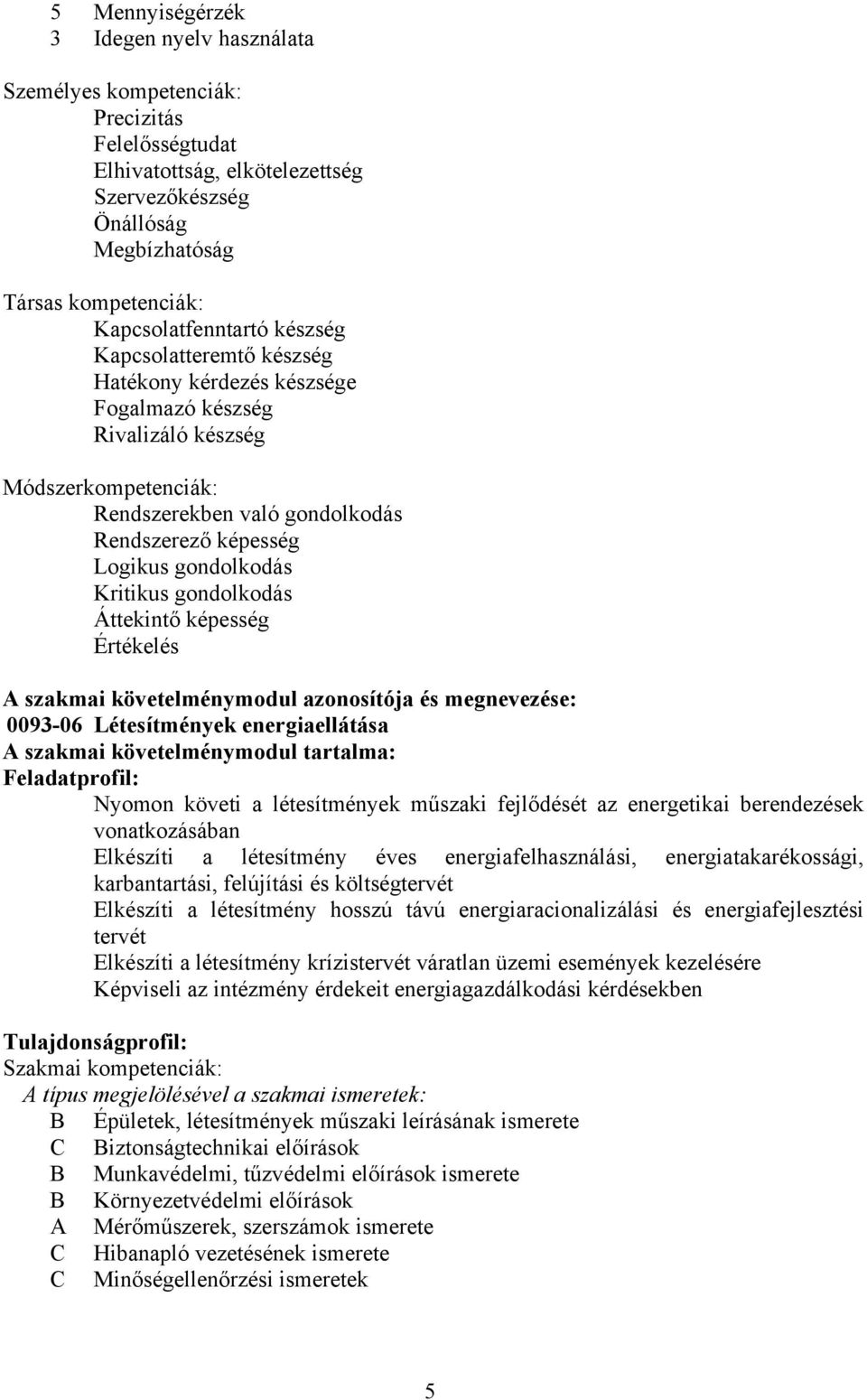 gondolkodás Kritikus gondolkodás Áttekintő képesség Értékelés A szakmai követelménymodul azonosítója és megnevezése: 0093-06 Létesítmények energiaellátása A szakmai követelménymodul tartalma: