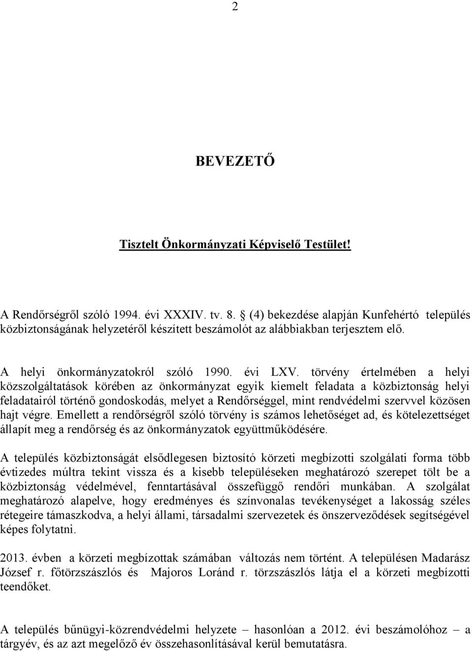 törvény értelmében a helyi közszolgáltatások körében az önkormányzat egyik kiemelt feladata a közbiztonság helyi feladatairól történő gondoskodás, melyet a Rendőrséggel, mint rendvédelmi szervvel