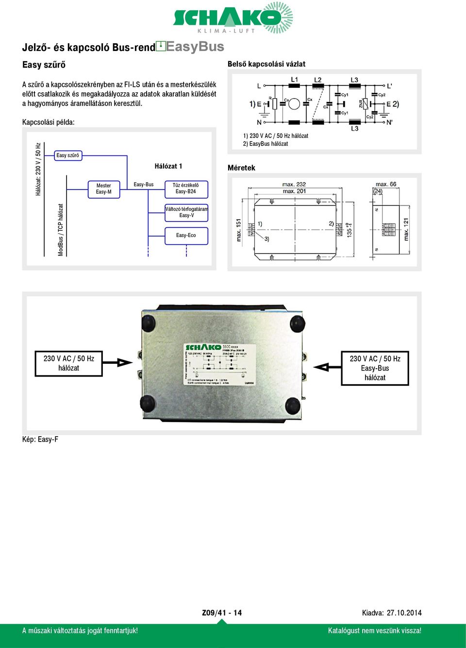 Kapcsolási példa: Hálózat: 230 V / 50 Hz Easy szűrő Mester Easy-M Easy-Bus Hálózat 1 Tűz érzékelő Easy-B24 Méretek 1) 230 V
