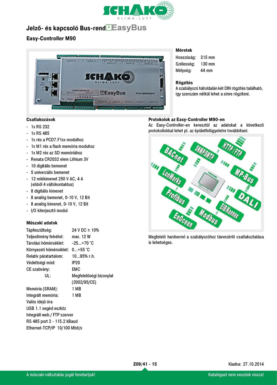 F1xx modulhoz - 1x M1 rés a flash memória moduhoz - 1x M2 rés az SD memóriához - Renata CR2032 elem Lithium 3V - 10 digitális bemenet - 5 univerzális bemenet - 12 relékimenet 250 V AC, 4 A (ebből 4