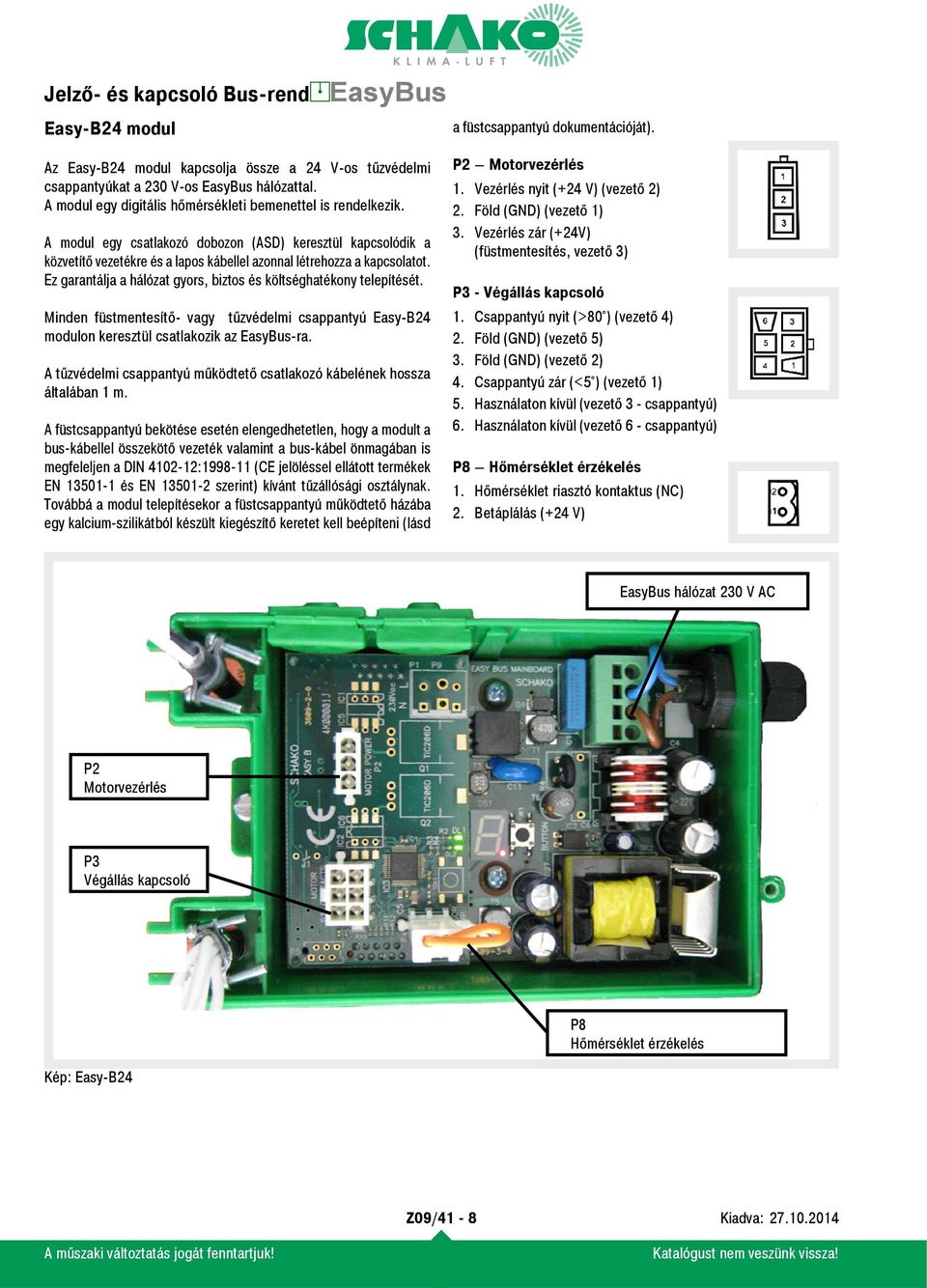 Ez garantálja a hálózat gyors, biztos és költséghatékony telepítését. Minden füstmentesítő- vagy tűzvédelmi csappantyú Easy-B24 modulon keresztül csatlakozik az EasyBus-ra.