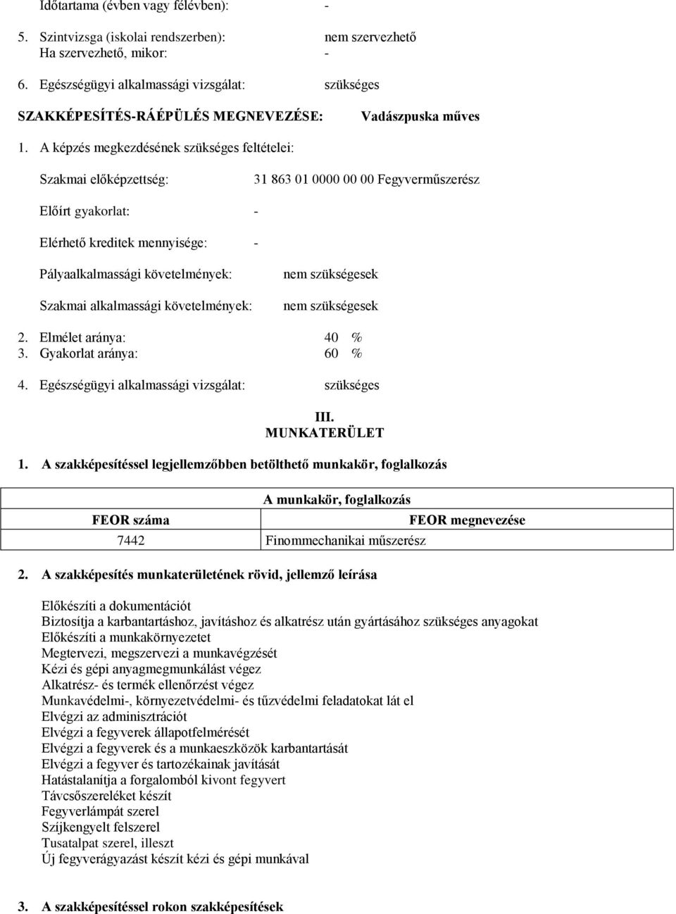 képzés megkezdésének szükséges feltételei: Szakmai előképzettség: 31 863 01 0000 00 00 Fegyverműszerész Előírt gyakorlat: - Elérhető kreditek mennyisége: - Pályaalkalmassági követelmények: Szakmai